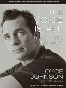 The Voice is All: The Lonely Victory of Jack Kerouac - Joyce Johnson, Carrington MacDuffie