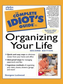 The Complete Idiot's Guide to Organizing Your Life - Georgene Lockwood