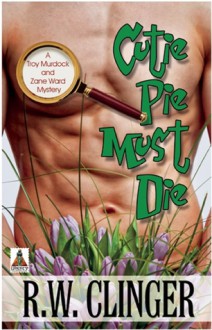 Cutie Pie Must Die: A Troy Murdock and Zane Ward Mystery - R.W. Clinger