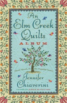 An Elm Creek Quilts Album (Elm Creek Quilts, #4-6) - Jennifer Chiaverini