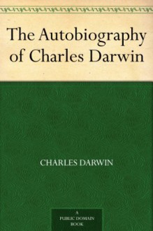 The Autobiography of Charles Darwin - Charles Darwin