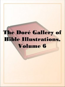 The Doré Gallery of Bible Illustrations, Volume 6 - Gustave Doré