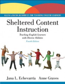 Sheltered Content Instruction: Teaching English Language Learners with Diverse Abilities (4th Edition) - Jana A. Echevarria, Anne Graves