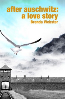 After Auschwitz: A Love Story - Brenda Webster