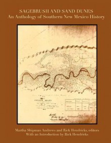 Sagebrush and Sand Dunes: An Anthology of Southern New Mexico History - Martha Shipman Andrews, Rick Hendricks