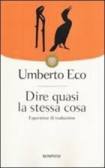 Dire quasi la stessa cosa. Esperienze di traduzione - Umberto Eco