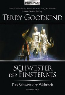 Das Schwert der Wahrheit 6: Schwester der Finsternis (German Edition) - Terry Goodkind, Caspar Holz