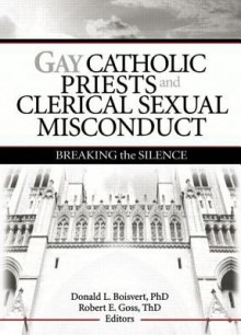 Gay Catholic Priests and Clerical Sexual Misconduct: Breaking the Silence - Donald L. Boisvert