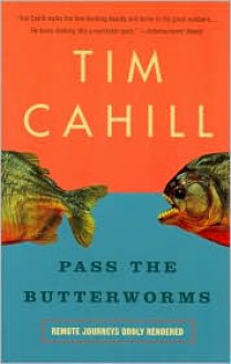 Pass the Butterworms: Remote Journeys Oddly Rendered - Tim Cahill