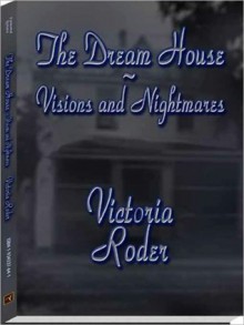 The Dream House: Visions and Nightmares - Victoria Roder