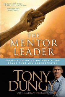 The Mentor Leader: Secrets to Building People and Teams That Win Consistently - Tony Dungy, Nathan Whitaker, Jim Caldwell