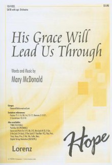 His Grace Will Lead Us Through: SATB with Opt. Orchestra - Mary McDonald