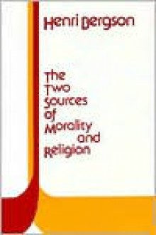 The Two Sources of Morality and Religion - Henri Bergson, R. Ashley Audra, Cloudesley Brereton, W.H. Carter