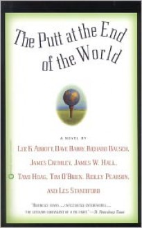 The Putt at the End of the World - Lee K. Abbott, Richard Bausch, Tami Hoag, James W. Hall, Ridley Pearson, James Crumley, Les Standiford, Dave Barry, Tim O'Brien