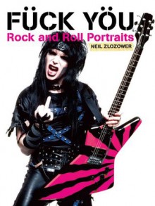 Fuck You: Rock and Roll Portraits - Neil Zlozower