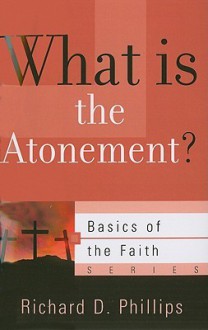 What Is The Atonement? (Basics Of The Faith) - Richard D. Phillips