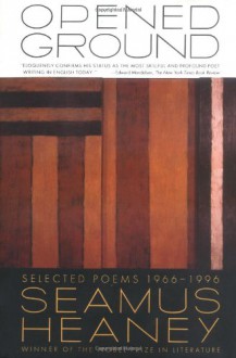 Opened Ground: Selected Poems, 1966-1996 - Seamus Heaney