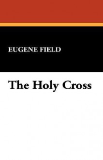 The Holy Cross - Eugene Field