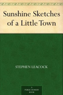 Sunshine Sketches of a Little Town (免费公版书) - Stephen Leacock