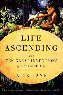 Life Ascending: The Ten Great Inventions of Evolution - Nick Lane