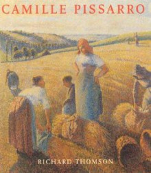 Camille Pissarro: Impressionism, Landscape And Rural Labour - Richard Thomson