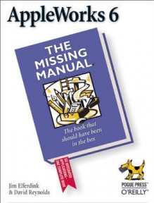 AppleWorks 6: The Missing Manual: The Missing Manual - Jim Elferdink, David Reynolds