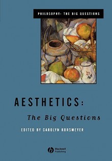 Aesthetics: The Big Questions - Carolyn Korsmeyer