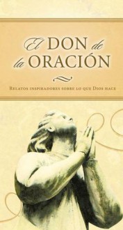 El Don de la Oracion: Relatos Inspirados Sobre Lo Que Dios Hace - Silvia Himitian