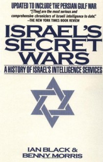 Israel's Secret Wars: A History of Israel's Intelligence Services - Ian Black, Benny Morris