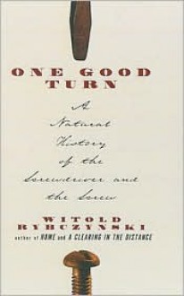 One Good Turn: A Natural History of the Screwdriver and the Screw - Witold Rybczyński