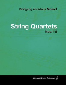 Wolfgang Amadeus Mozart - String Quartets Nos.1-5 - Wolfgang Amadeus Mozart