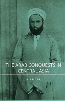 The Arab Conquests in Central Asia - H.A.R. Gibb