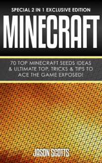 Minecraft : 70 Top Minecraft Seeds Ideas & Ultimate Top, Tricks & Tips To Ace The Game Exposed!: (Special 2 In 1 Exclusive Edition) - Jason Scotts