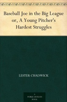 Baseball Joe in the Big League or, A Young Pitcher's Hardest Struggles - Lester Chadwick