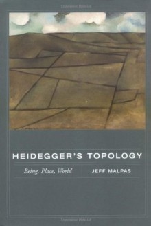 Heidegger's Topology: Being, Place, World (A Bradford Book) - Jeff Malpas