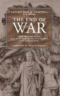 The End of War: How waging peace can save humanity, our planet and our future - Paul K. Chappell, Gavin de Becker