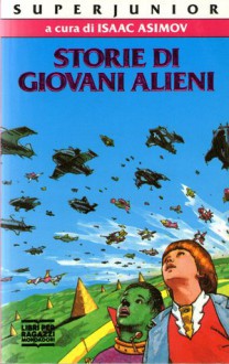 Storie di giovani alieni - Isaac Asimov, Ilva Tron, Zenna Henderson, James E. Gunn, Edward D. Hoch, Eric Frank Russell, Keith Laumer, Piers Anthony, Frank Belknap Long, R.A. Lafferty, J.F. Bone, Murray Leinster