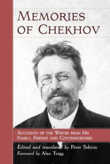 Memories of Chekhov: Accounts of the Writer from His Family, Friends and Contemporaries - Peter Sekirin