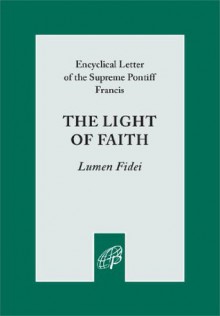 The Light of Faith (Lumen Fidei) - Pope Francis