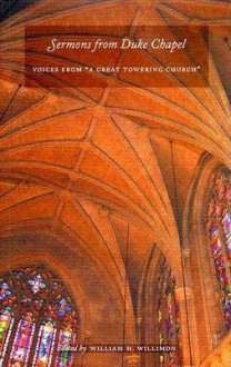 Sermons from Duke Chapel: Voices from "A Great Towering Church" - William H. Willimon