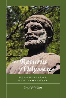 The Returns of Odysseus: Colonization and Ethnicity - Irad Malkin