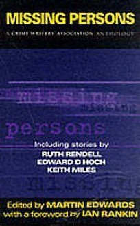 Missing Persons: A Crime Writers' Association Anthology - Martin Edwards, Ian Rankin, Ruth Rendell, Edward D. Hoch, Keith Miles