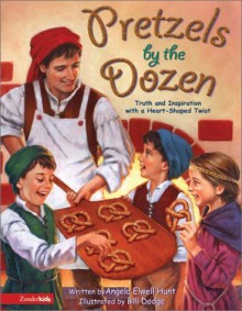 Pretzels by the Dozen: Truth and Inspiration with a Heart-Shaped Twist - Angela Elwell Hunt, Bill Dodge