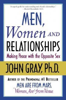 Men, Women and Relationships: Making Peace with the Opposite Sex - John Gray