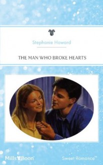 Mills & Boon : The Man Who Broke Hearts - Stephanie Howard