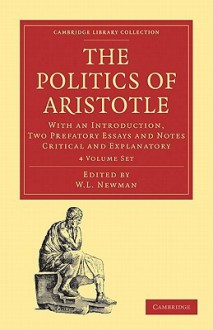 The Politics of Aristotle 4 Volume Set: With an Introduction, Two Prefatory Essays and Notes Critical and Explanatory - W.L. Newman