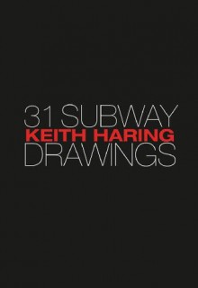 Keith Haring 31 Subway Drawings - Carlo McCormick, Jeffrey Deitch, Keith Haring, Larry Warsh