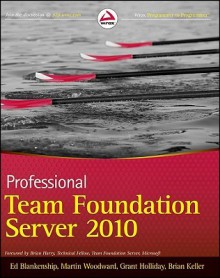 Professional Team Foundation Server 2010 - Ed Blankenship, Martin Woodward, Grant Holliday, Jean-Luc David