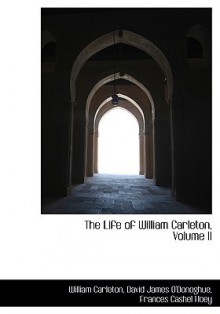 The Life of William Carleton, Volume II - William Carleton, David James O'Donoghue, Frances Cashel Hoey