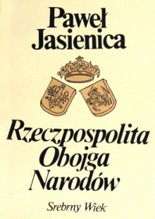 Rzeczpospolita Obojga Narodów. Srebrny wiek - Paweł Jasienica